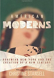 American Moderns: Bohemian New York and the Creation of a New Century (Christine Stansell)