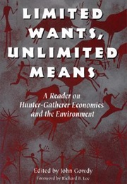 Limited Wants, Unlimited Means: A Reader on Hunter-Gatherer Economics and the Environment (John Gowdy)