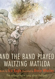 And the Band Played Waltzing Matilda (Illus Bruce Whatley (Text Eric Bogle))