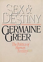 Sex and Destiny: The Politics of Human Fertility (Germaine Greer)