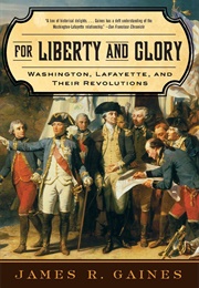For Liberty and Glory: Washington, Lafayette and Their Revolution (James R. Gaines)