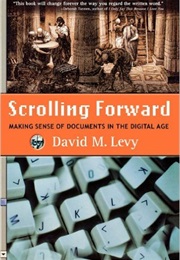 Scrolling Forward: Making Sense of Documents in the Digital Age (David Levy)