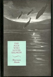 The Man Who Loves Salmon (Sherman Alexie)