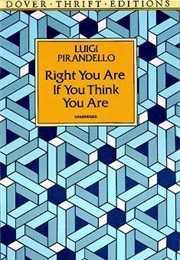 Right You Are, If You Think You Are (Luigi Pirandello)
