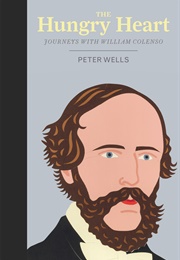 The Hungry Heart: Journeys With William Colenso (Peter Wells)