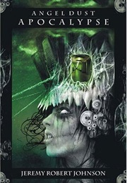 Angel Dust Apocalypse (Jeremy Robert Johnson)