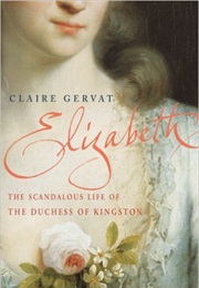 Elizabeth: The Scandalous Life of an 18th Century Duchess (Claire Gervat)