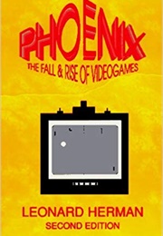 Phoenix. the Rise and Fall of Video Games (Leonard Hermann)