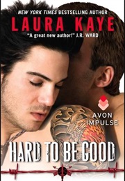 Hard to Be Good (Laura Kaye)