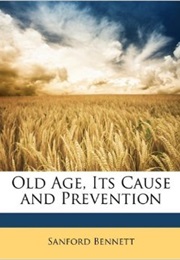 Old Age, Its Cause and Prevention (Sanford Bennett)