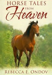 Horse Tales From Heaven (Rebecca E Ondov)