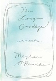 The Long Goodbye (Meghan O&#39;Rourke)