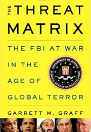 The Threat Matrix: The FBI at War in the Age of Global Terror (Garrett M. Graff)