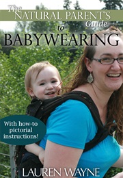 The Natural Parent's Guide to Babywearing (Lauren Wayne)