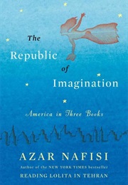 The Republic of Imagination: America in Three Books (Azar Nafisi)