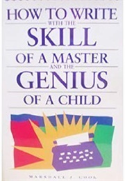 How to Write With the Skill of a Master and the Genius of a Child (Marshall J. Cook)
