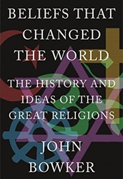 Beliefs That Changed the World (John Bowker)