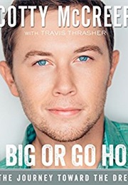 Go Big or Go Home: The Journey Toward the Dream (Scotty McCreery)
