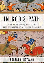 In God's Path: The Arab Conquests and the Creation of an Islamic Empire (Robert G. Hoyland)
