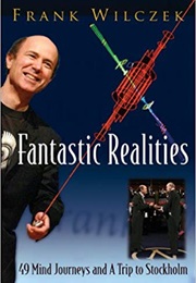 Fantastic Realities: 49 Mind Journeys and a Trip to Stockholm (Frank Wilczek)