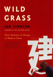 Wild Grass: Three Portraits of Change in Modern China (Ian Johnson)