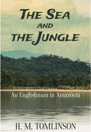 The Sea and the Jungle: An Englishman in Patagonia (H. M. Thomlinson)