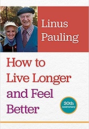 How to Live Longer and Feel Better (Linus Pauling)