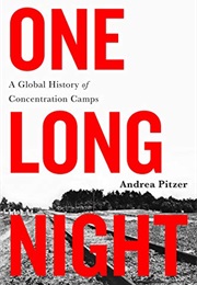 One Long Night: A Global History of Concentration Camps (Andrea Pitzer)