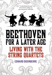 Beethoven for a Later Age: Living With the String Quartets (Edward Dusinberre)