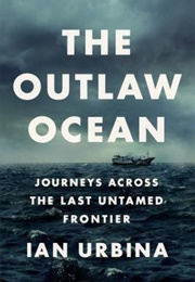 The Outlaw Ocean: Journeys Across the Last Untamed Frontier (Ian Urbina)