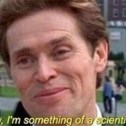 I'm Something of a Scientist Myself