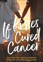 If Kisses Cured Cancer (T S Hawken)