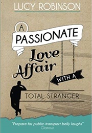 A Passionate Love Affair With a Total Stranger (Lucy Robinson)