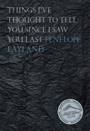 Things I've Thought to Tell You Since I Saw You Last (Penelope Layland)