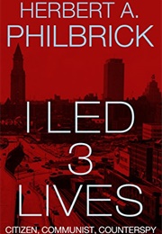 I Led 3 Lives: Citizen, Communist, Counterspy (Herbert A. Philbrick)