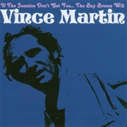 Vince Martin - If the Jasmine Don&#39;t Get You... the Bay Breeze Will
