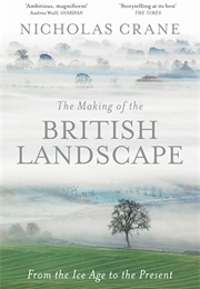 The Making of the British Landscape: From the Ice Age to the Presen (Nicholas Crane)