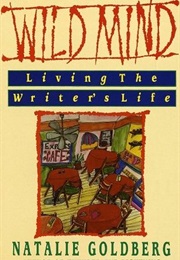 Wild Mind: Living the Writer&#39;s Life (Natalie Goldberg)