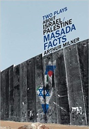 Two Plays About Israel/Palestine: Masada, Facts (Arthur Milner)