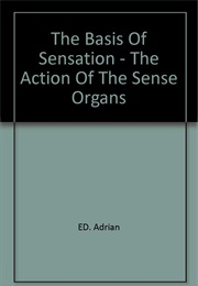 The Basis of Sensation: The Action of the Sense Organs (Edgar Adrian)