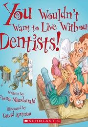 You Wouldn't Want to Live Without Dentists! (Fiona MacDonald)