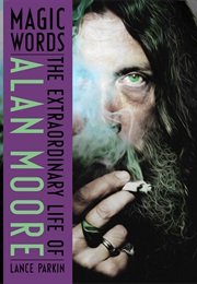 Magic Words: The Extraordinary Life of Alan Moore (Lance Parkin)