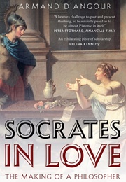 Socrates in Love: The Making of a Philosopher (Armand D'Angour)