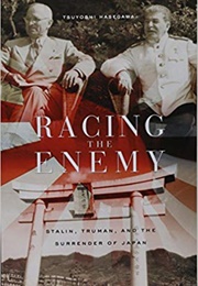 Racing the Enemy: Stalin, Truman, and the Surrender of Japan (Tsutoshi Hascoawa)