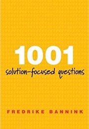 1001 Solution-Focused Questions: Handbook for Solution-Focused Interviewing (Fredrike P. Bannink)