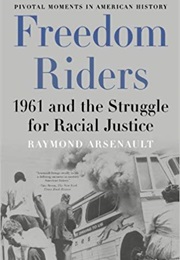 Freedom Riders: 1961 and the Struggle for Racial Justice (Raymond Arsenault)