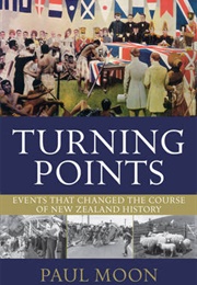 Turning Points: Events That Changed the Course of New Zealand History (Paul Moon)