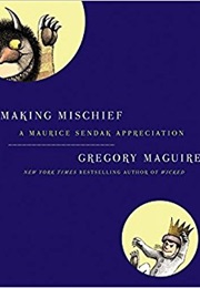 Making Mischief: A Maurice Sendak Appreciation (Gregory Maguire)