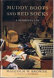 Muddy Boots and Red Socks: A Reporter's Life (Malcolm W. Browne)
