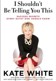 I Shouldn't Be Telling You This (Kate White)